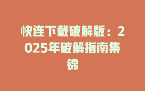 快连下载破解版：2025年破解指南集锦 二