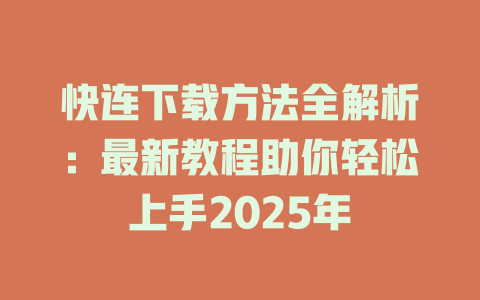快连下载方法全解析:最新教程助你轻松上手2025年 二