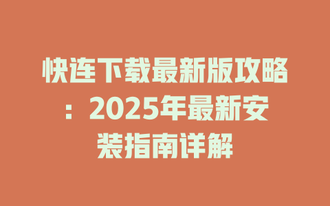 快连下载最新版攻略:2025年最新安装指南详解 二