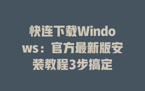 快连下载Windows:官方最新版安装教程3步搞定 二