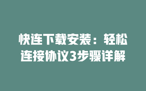 快连下载安装:轻松连接协议3步骤详解 二
