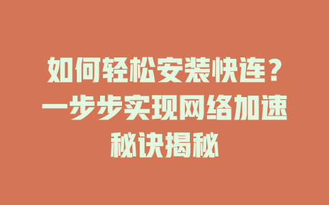 如何轻松安装快连?一步步实现网络加速秘诀揭秘 二
