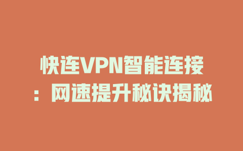 快连VPN智能连接:网速提升秘诀揭秘 二