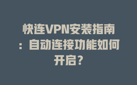 快连VPN安装指南:自动连接功能如何开启? 二