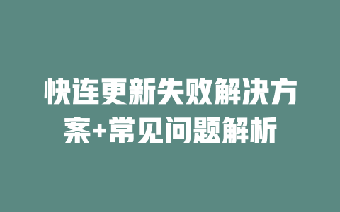 快连更新失败解决方案+常见问题解析 二