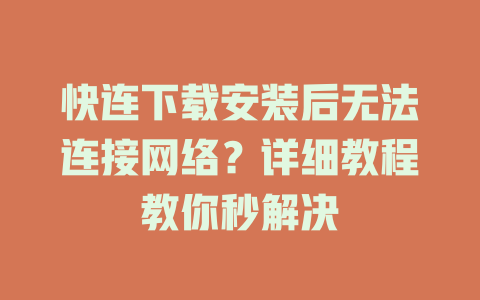 快连下载安装后无法连接网络?详细教程教你秒解决 二