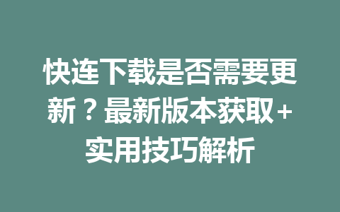 快连下载是否需要更新?最新版本获取+实用技巧解析 二